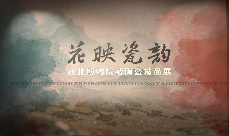花映瓷韵 - 河北博物院藏陶瓷精品展